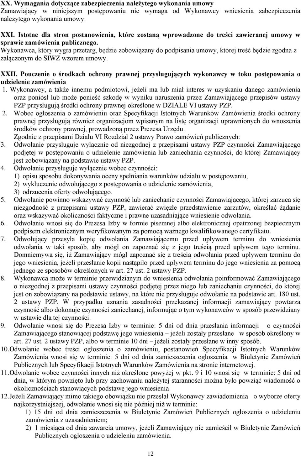 Wykonawca, który wygra przetarg, będzie zobowiązany do podpisania umowy, której treść będzie zgodna z załączonym do SIWZ wzorem umowy. XXII.