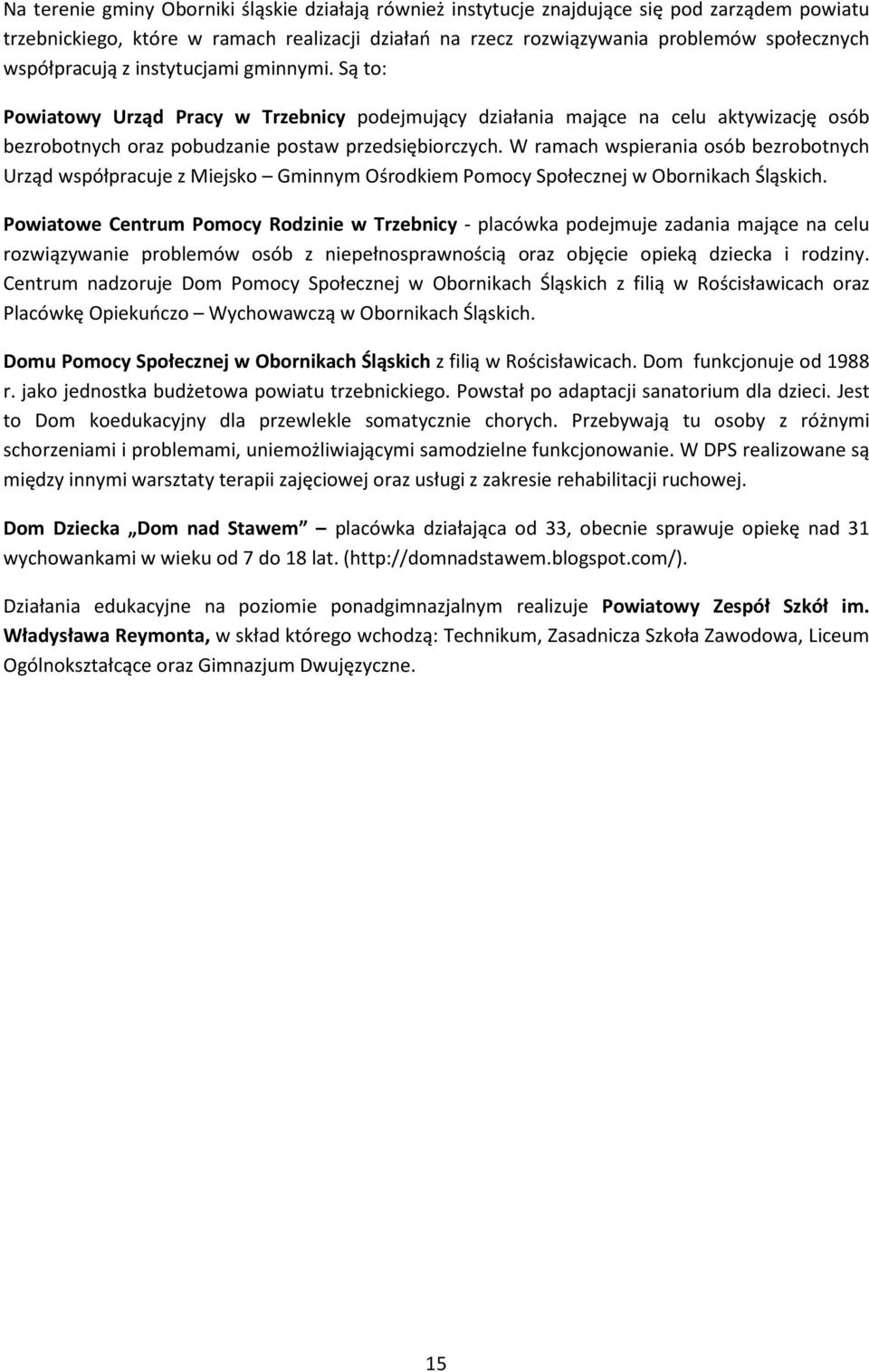 W ramach wspierania osób bezrobotnych Urząd współpracuje z Miejsko Gminnym Ośrodkiem Pomocy Społecznej w Obornikach Śląskich.