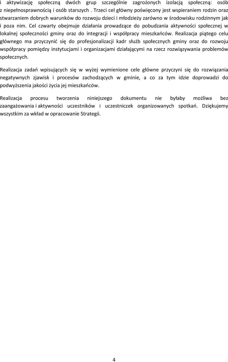 Cel czwarty obejmuje działania prowadzące do pobudzania aktywności społecznej w lokalnej społeczności gminy oraz do integracji i współpracy mieszkańców.