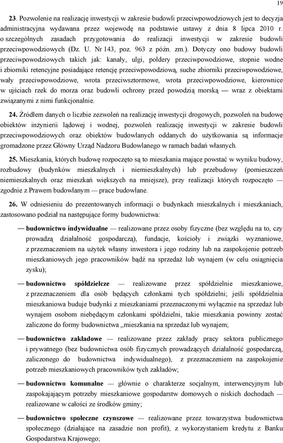 Dotyczy ono budowy budowli przeciwpowodziowych takich jak: kanały, ulgi, poldery przeciwpowodziowe, stopnie wodne i zbiorniki retencyjne posiadające retencję przeciwpowodziową, suche zbiorniki