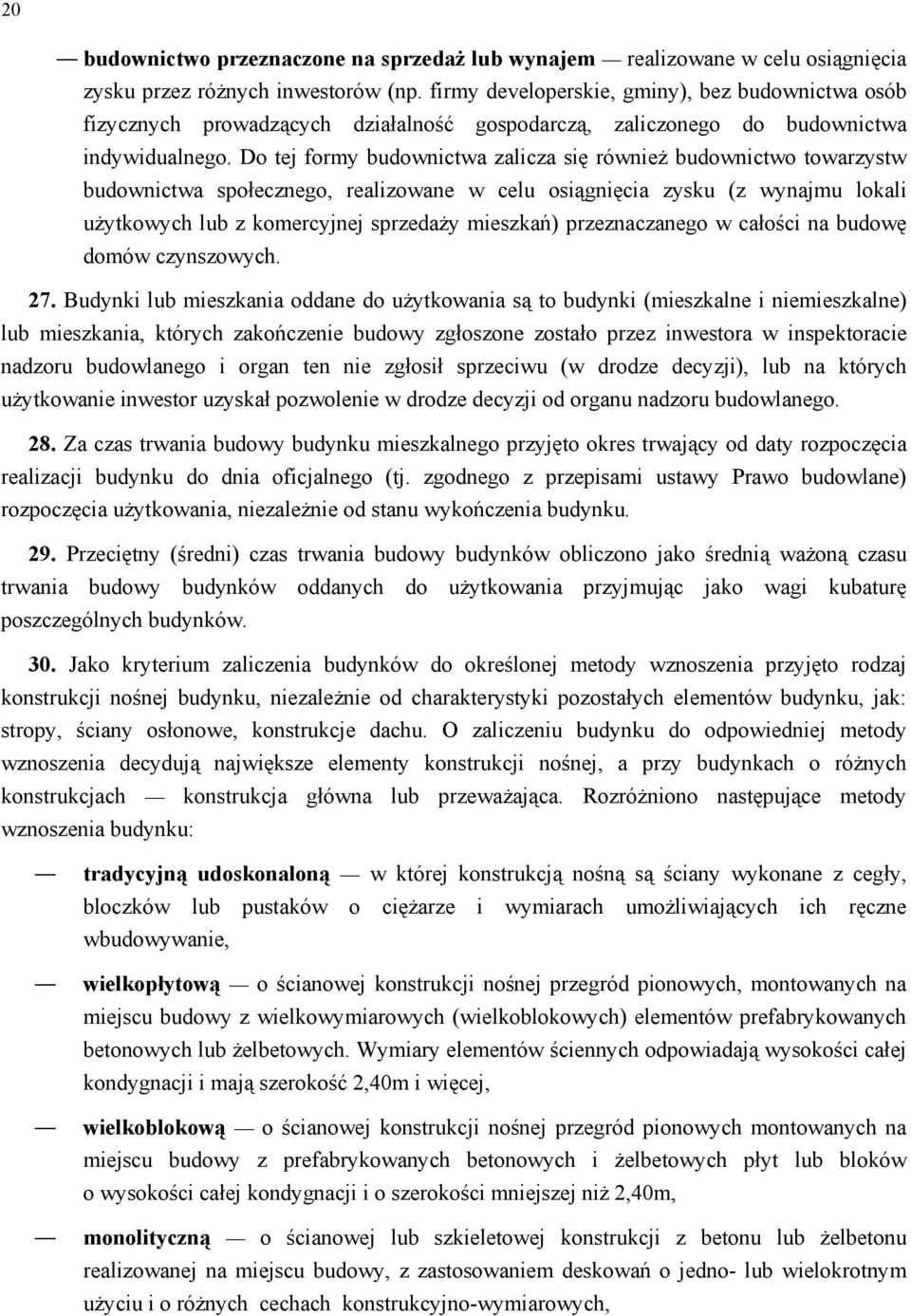 Do tej formy budownictwa zalicza się również budownictwo towarzystw budownictwa społecznego, realizowane w celu osiągnięcia zysku (z wynajmu lokali użytkowych lub z komercyjnej sprzedaży mieszkań)
