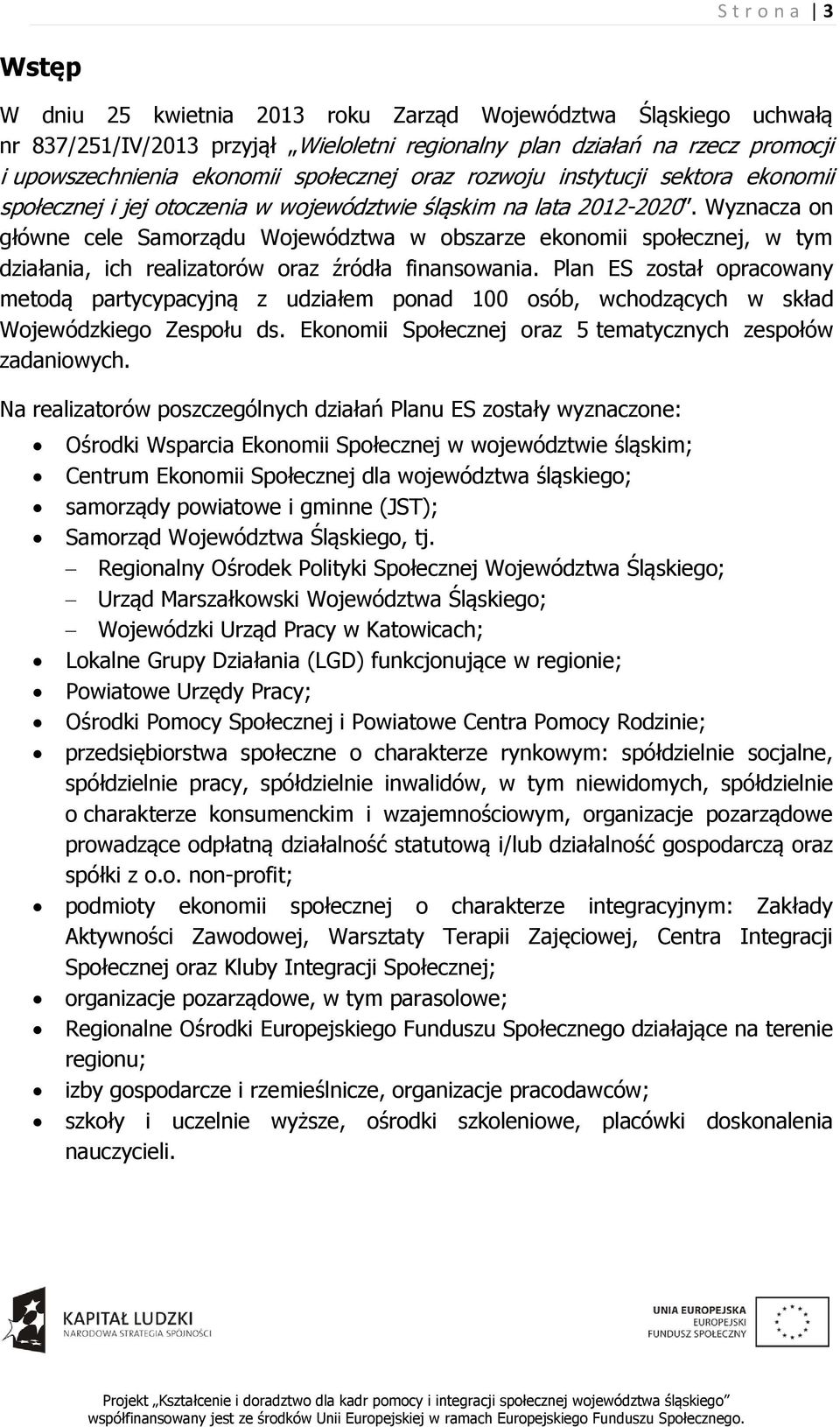 Wyznacza on główne cele Samorządu Województwa w obszarze ekonomii społecznej, w tym działania, ich realizatorów oraz źródła finansowania.