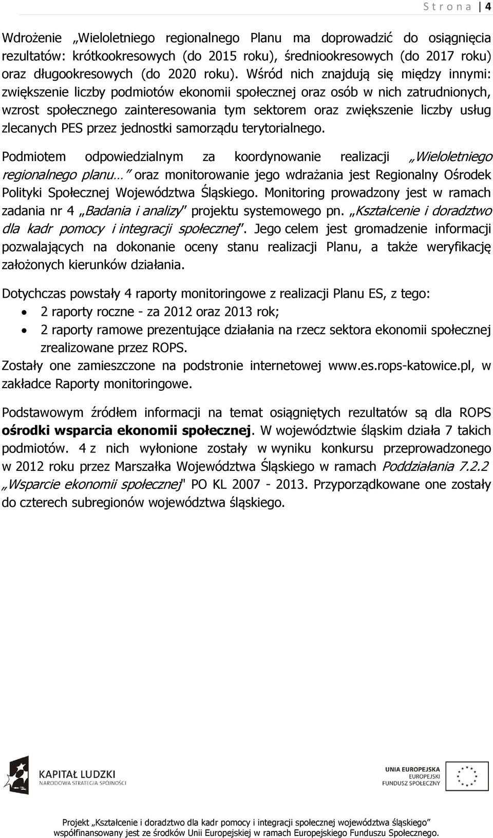 Wśród nich znajdują się między innymi: zwiększenie liczby podmiotów ekonomii społecznej oraz osób w nich zatrudnionych, wzrost społecznego zainteresowania tym sektorem oraz zwiększenie liczby usług