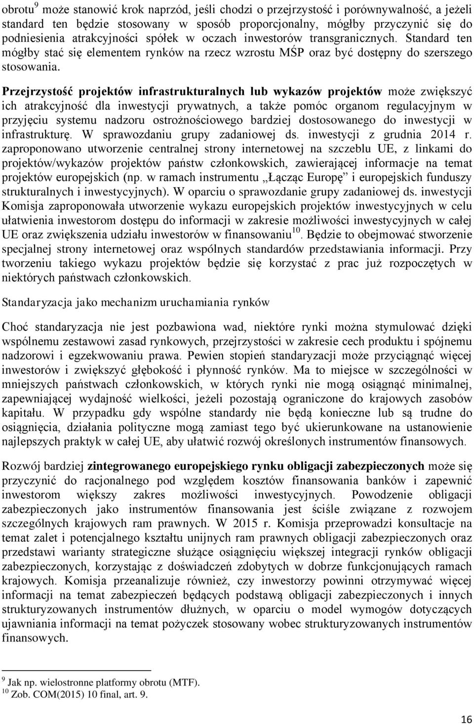 Przejrzystość projektów infrastrukturalnych lub wykazów projektów może zwiększyć ich atrakcyjność dla inwestycji prywatnych, a także pomóc organom regulacyjnym w przyjęciu systemu nadzoru
