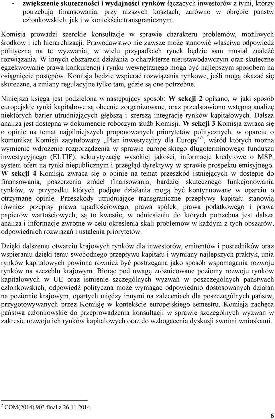 Prawodawstwo nie zawsze może stanowić właściwą odpowiedź polityczną na te wyzwania; w wielu przypadkach rynek będzie sam musiał znaleźć rozwiązania.