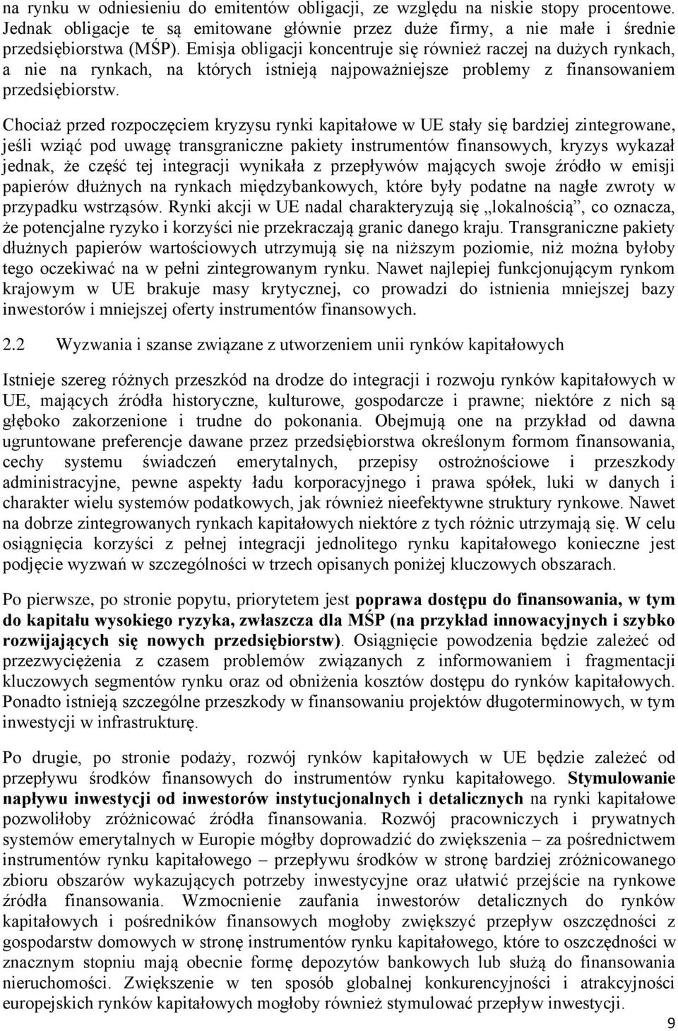 Chociaż przed rozpoczęciem kryzysu rynki kapitałowe w UE stały się bardziej zintegrowane, jeśli wziąć pod uwagę transgraniczne pakiety instrumentów finansowych, kryzys wykazał jednak, że część tej