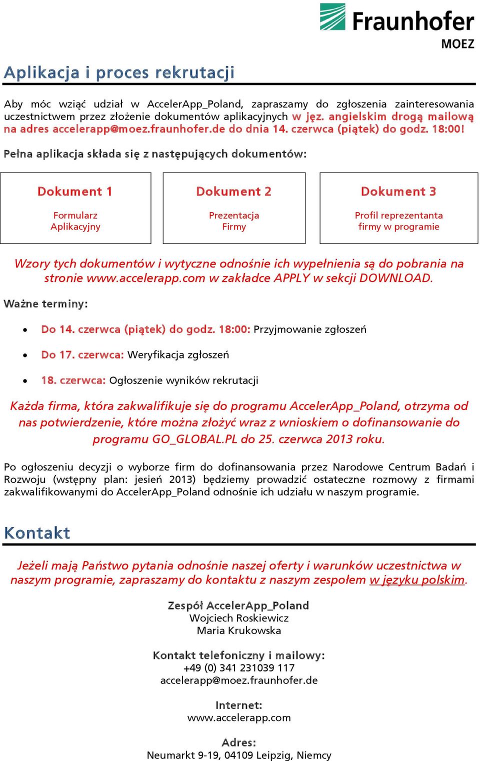 Pełna aplikacja składa się z następujących dokumentów: Dokument 1 Formularz Aplikacyjny Dokument 2 Prezentacja Firmy Dokument 3 Profil reprezentanta firmy w programie Wzory tych dokumentów i wytyczne