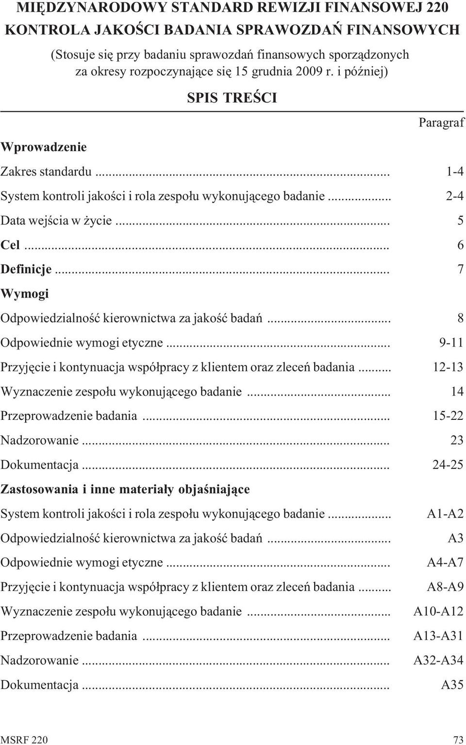 .. 7 Wymogi Odpowiedzialnoœæ kierownictwa za jakoœæ badañ... 8 Odpowiednie wymogi etyczne... 9-11 Przyjêcie i kontynuacja wspó³pracy z klientem oraz zleceñ badania.