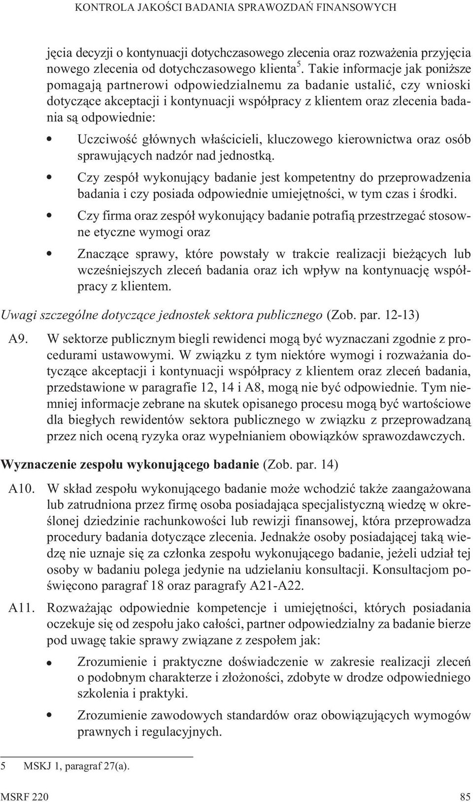 Uczciwoœæ g³ównych w³aœcicieli, kluczowego kierownictwa oraz osób sprawuj¹cych nadzór nad jednostk¹.