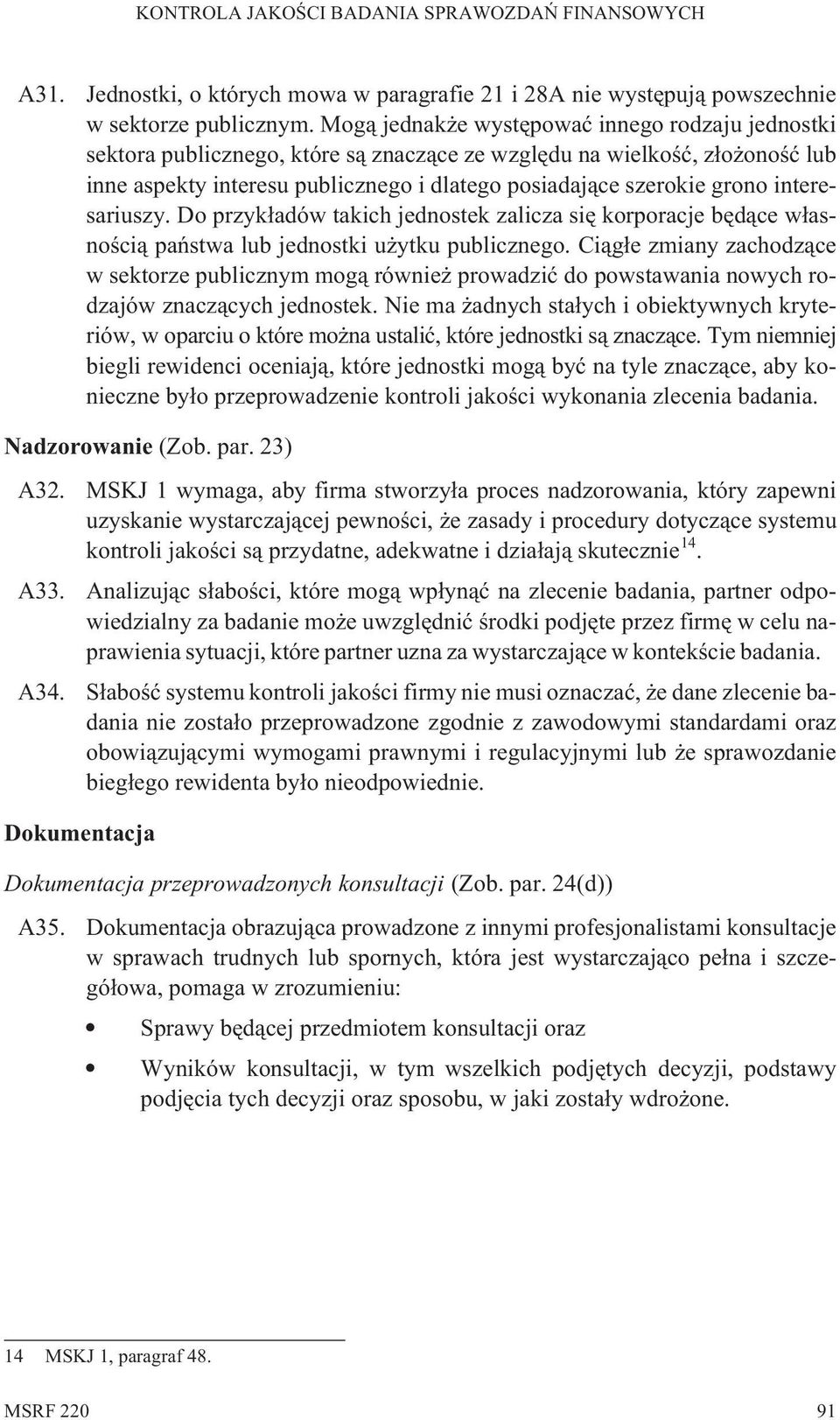 interesariuszy. Do przyk³adów takich jednostek zalicza siê korporacje bêd¹ce w³asnoœci¹ pañstwa lub jednostki u ytku publicznego.