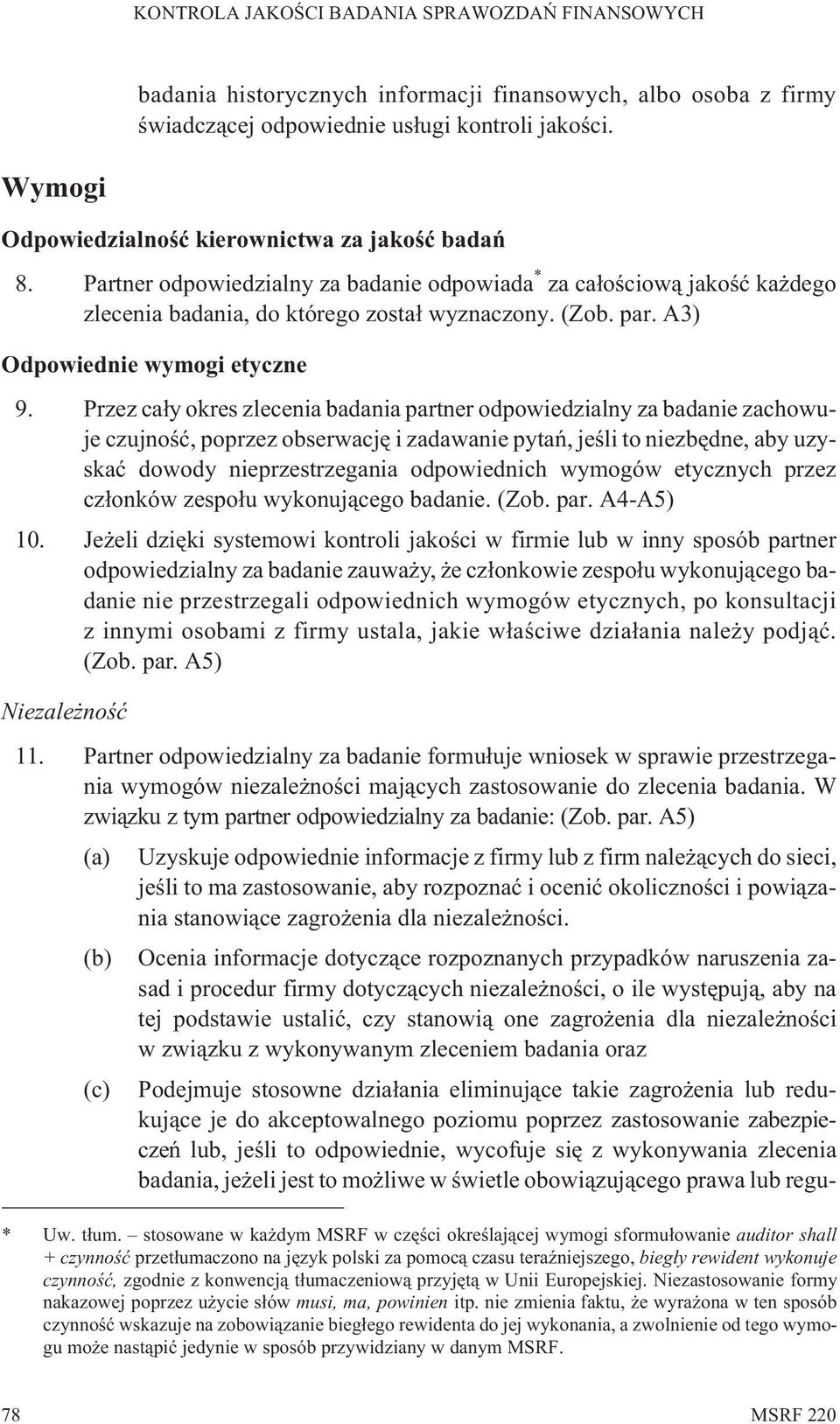 Przez ca³y okres zlecenia badania partner odpowiedzialny za badanie zachowuje czujnoœæ, poprzez obserwacjê i zadawanie pytañ, jeœli to niezbêdne, aby uzyskaæ dowody nieprzestrzegania odpowiednich