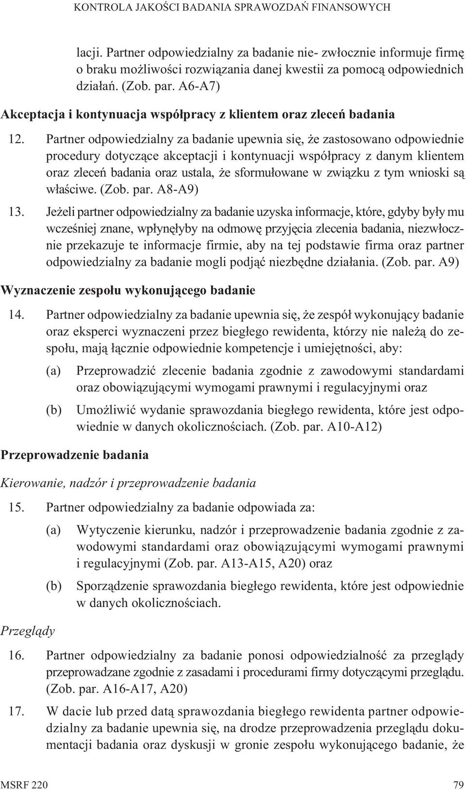 Partner odpowiedzialny za badanie upewnia siê, e zastosowano odpowiednie procedury dotycz¹ce akceptacji i kontynuacji wspó³pracy z danym klientem oraz zleceñ badania oraz ustala, e sformu³owane w