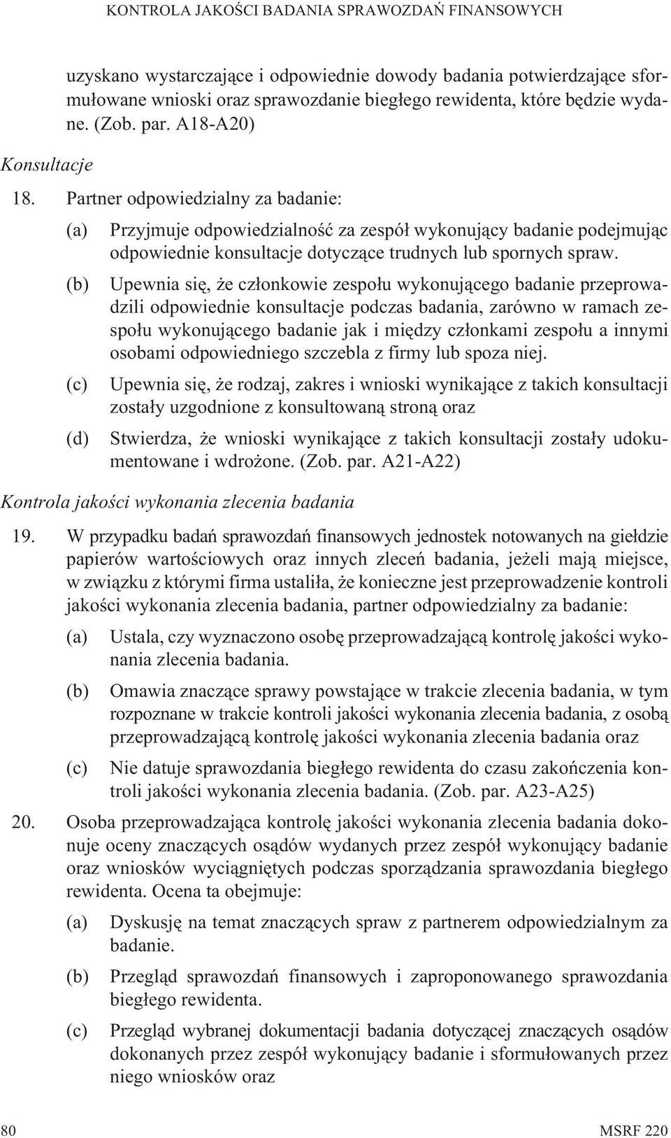 (b) Upewnia siê, e cz³onkowie zespo³u wykonuj¹cego badanie przeprowadzili odpowiednie konsultacje podczas badania, zarówno w ramach zespo³u wykonuj¹cego badanie jak i miêdzy cz³onkami zespo³u a