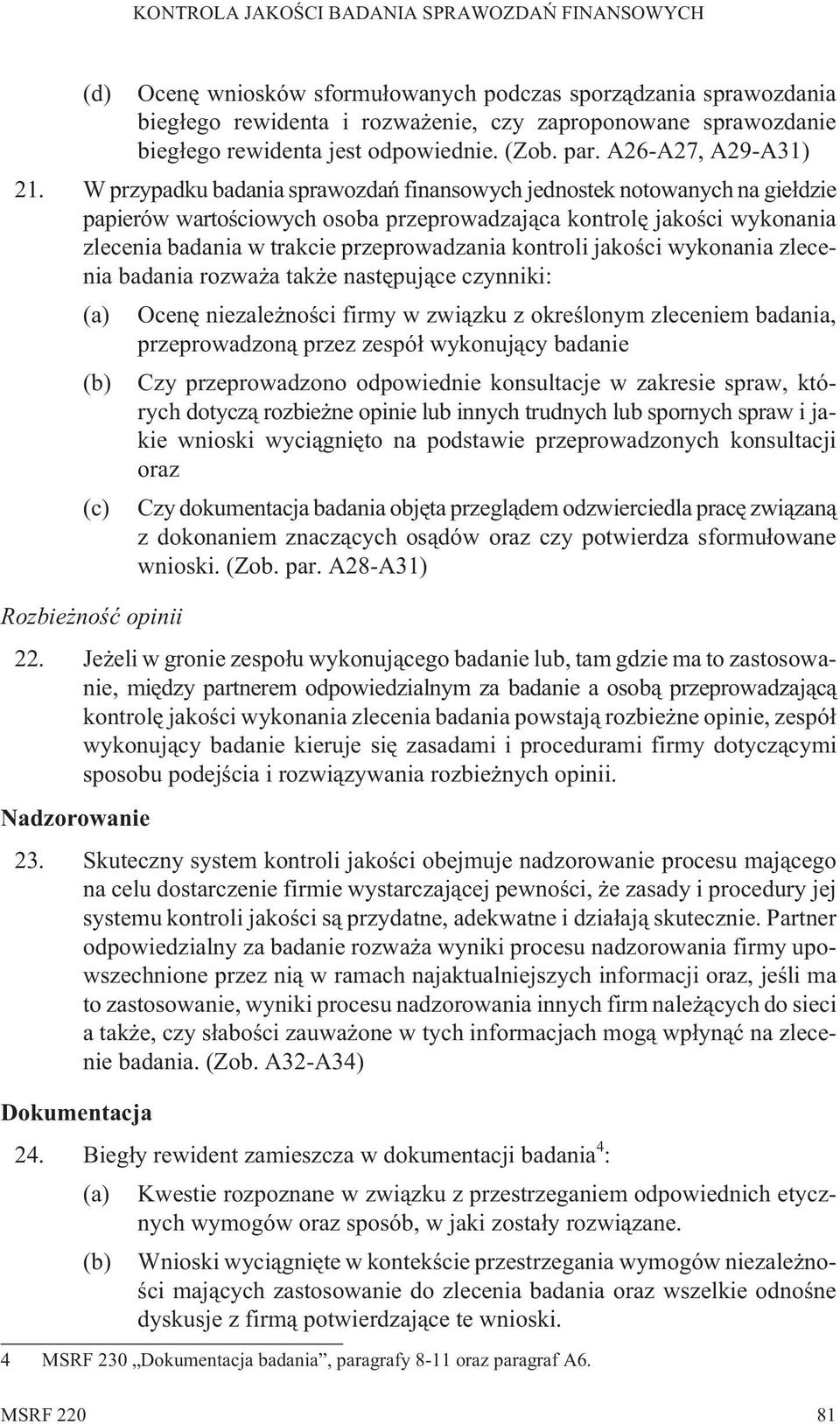W przypadku badania sprawozdañ finansowych jednostek notowanych na gie³dzie papierów wartoœciowych osoba przeprowadzaj¹ca kontrolê jakoœci wykonania zlecenia badania w trakcie przeprowadzania