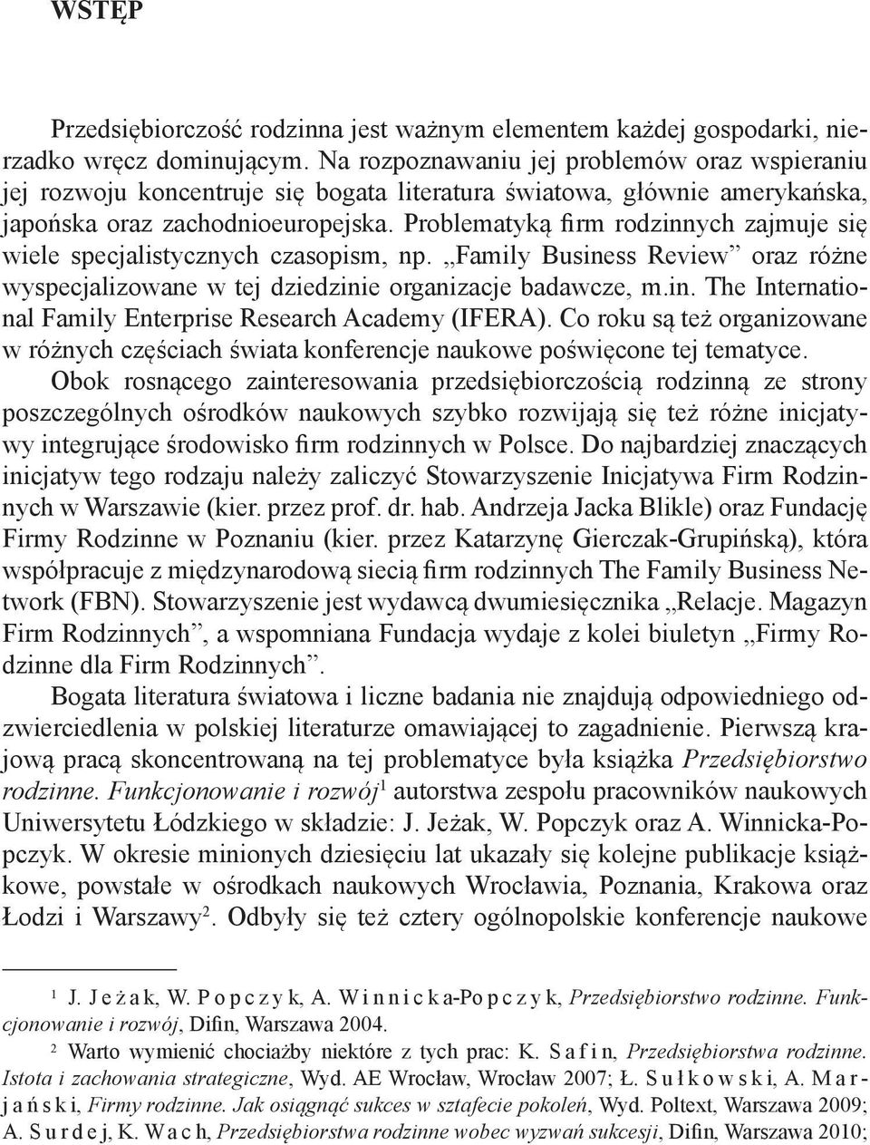 Problematyką firm rodzinnych zajmuje się wiele specjalistycznych czasopism, np. Family Business Review oraz różne wyspecjalizowane w tej dziedzinie organizacje badawcze, m.in. The International Family Enterprise Research Academy (IFERA).