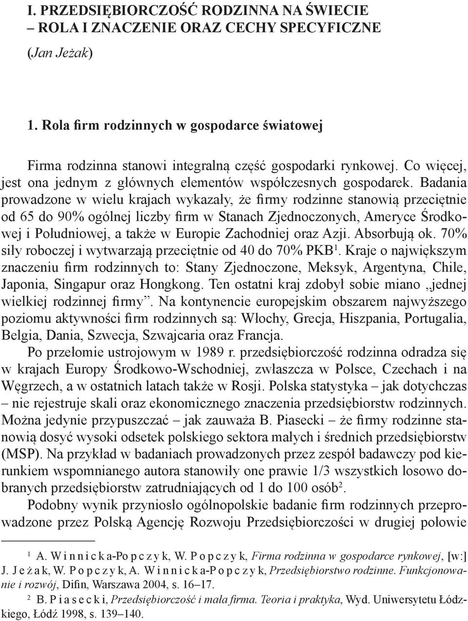 Badania prowadzone w wielu krajach wykazały, że firmy rodzinne stanowią przeciętnie od 65 do 90% ogólnej liczby firm w Stanach Zjednoczonych, Ameryce Środkowej i Południowej, a także w Europie