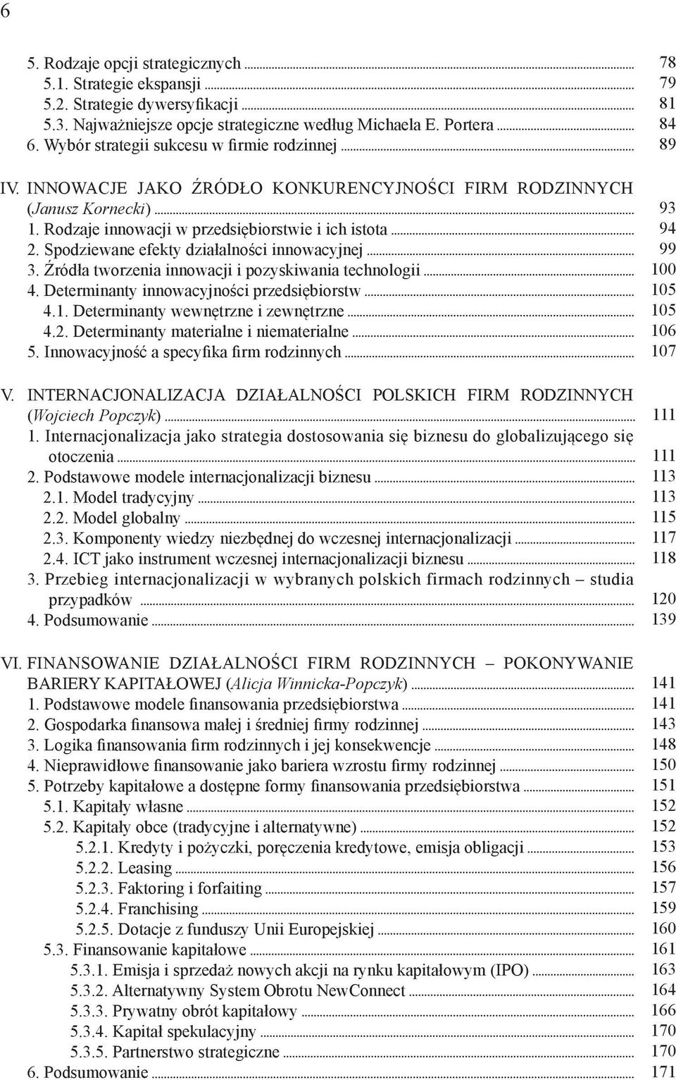 Spodziewane efekty działalności innowacyjnej 99 3. Źródła tworzenia innowacji i pozyskiwania technologii 100 4. Determinanty innowacyjności przedsiębiorstw 105 4.1. Determinanty wewnętrzne i zewnętrzne 105 4.