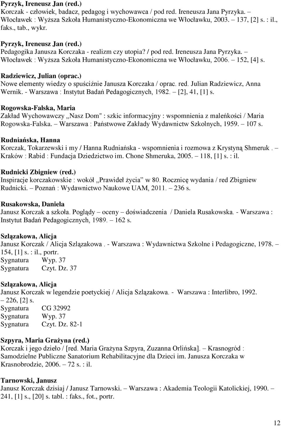 Włocławek : Wyższa Szkoła Humanistyczno-Ekonomiczna we Włocławku, 2006. 152, [4] s. Radziewicz, Julian (oprac.) Nowe elementy wiedzy o spuściźnie Janusza Korczaka / oprac. red.