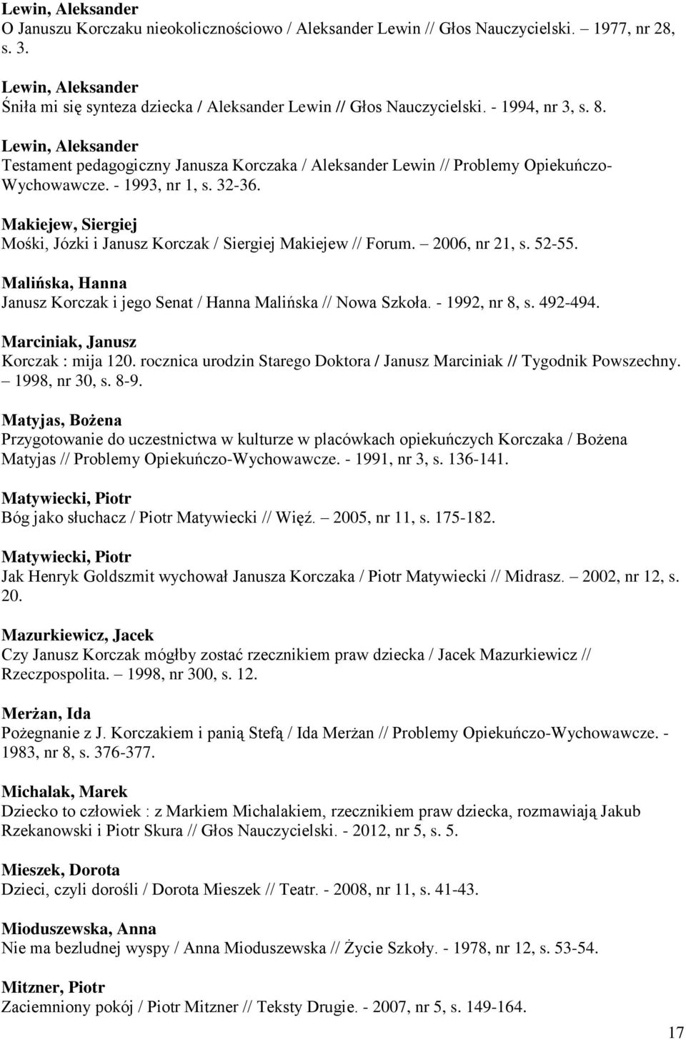 Lewin, Aleksander Testament pedagogiczny Janusza Korczaka / Aleksander Lewin // Problemy Opiekuńczo- Wychowawcze. - 1993, nr 1, s. 32-36.