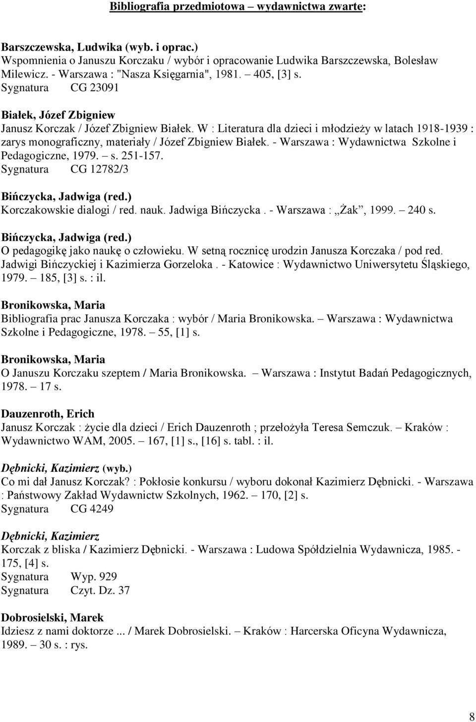 W : Literatura dla dzieci i młodzieży w latach 1918-1939 : zarys monograficzny, materiały / Józef Zbigniew Białek. - Warszawa : Wydawnictwa Szkolne i Pedagogiczne, 1979. s. 251-157.
