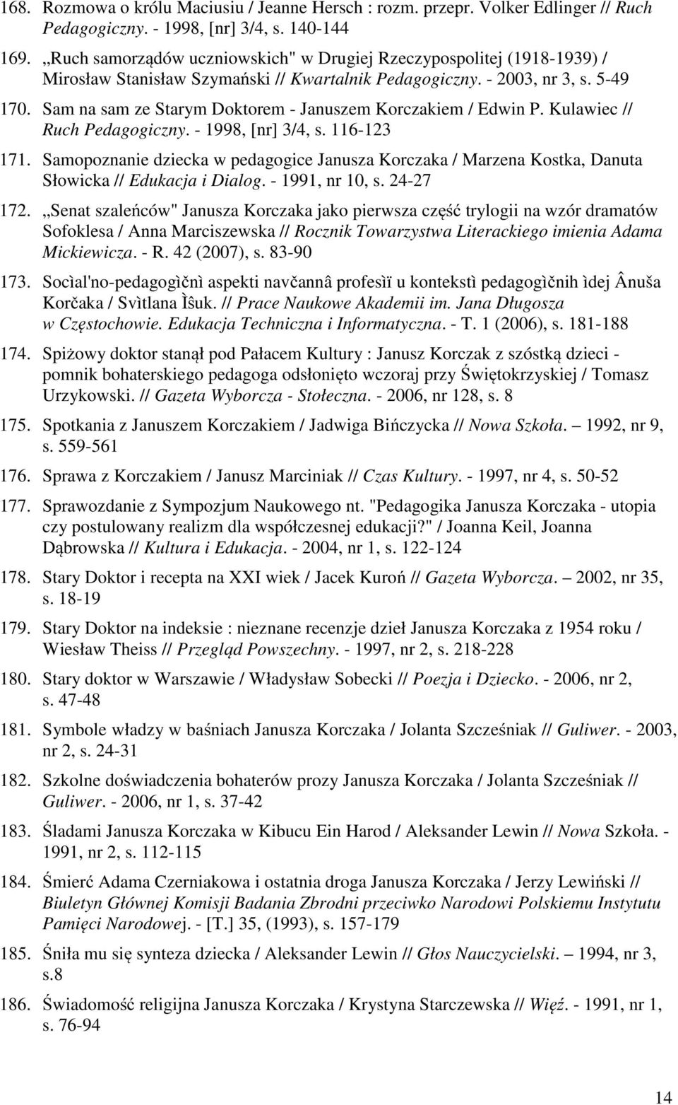 Sam na sam ze Starym Doktorem - Januszem Korczakiem / Edwin P. Kulawiec // Ruch Pedagogiczny. - 1998, [nr] 3/4, s. 116-123 171.