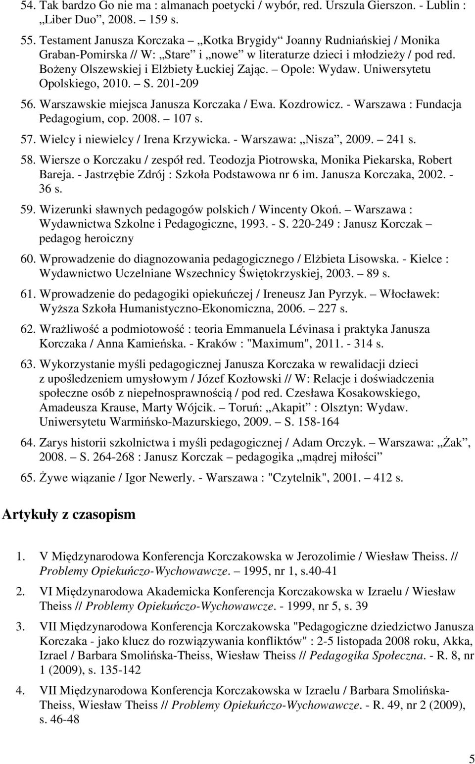 Opole: Wydaw. Uniwersytetu Opolskiego, 2010. S. 201-209 56. Warszawskie miejsca Janusza Korczaka / Ewa. Kozdrowicz. - Warszawa : Fundacja Pedagogium, cop. 2008. 107 s. 57.