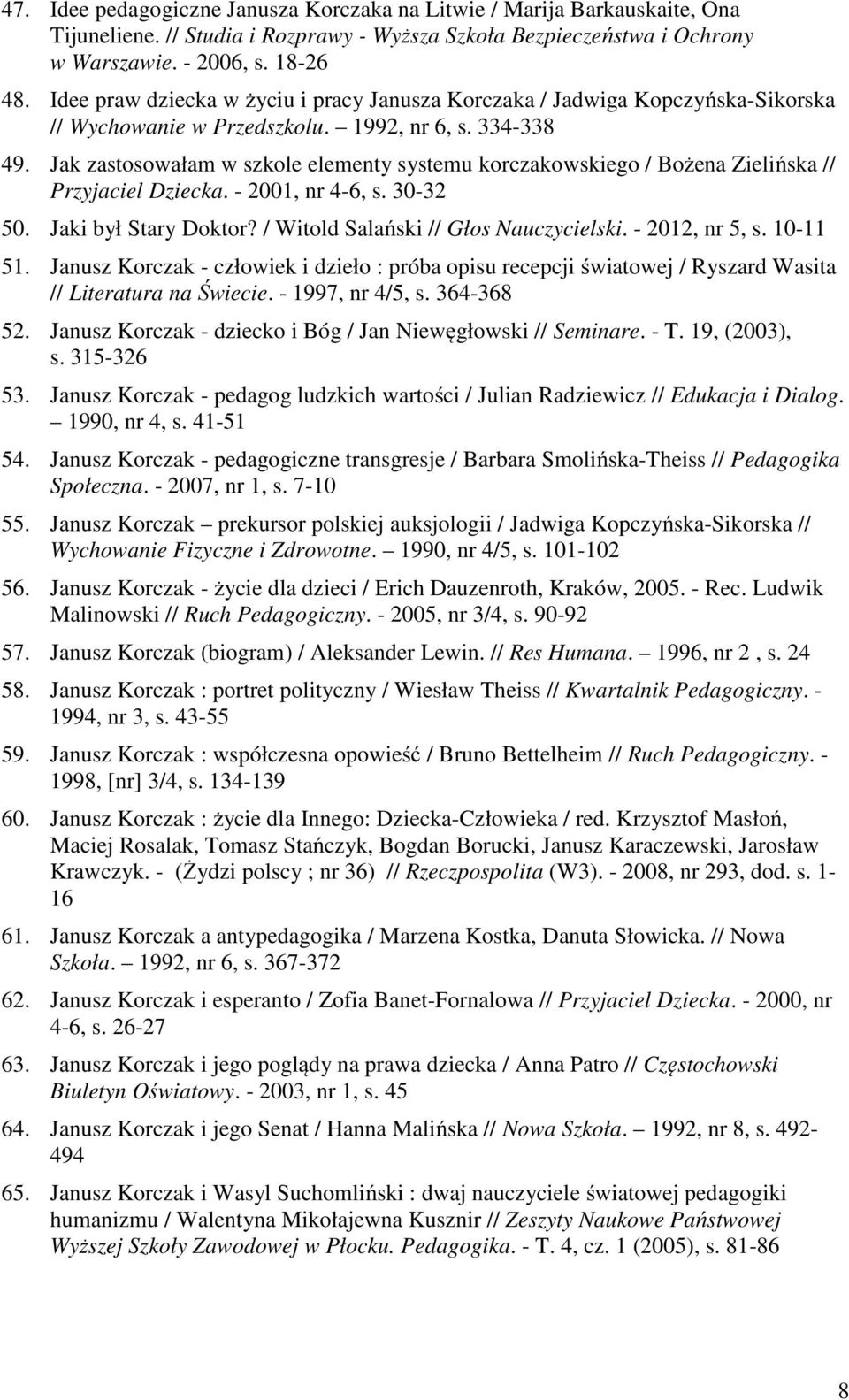 Jak zastosowałam w szkole elementy systemu korczakowskiego / Bożena Zielińska // Przyjaciel Dziecka. - 2001, nr 4-6, s. 30-32 50. Jaki był Stary Doktor? / Witold Salański // Głos Nauczycielski.