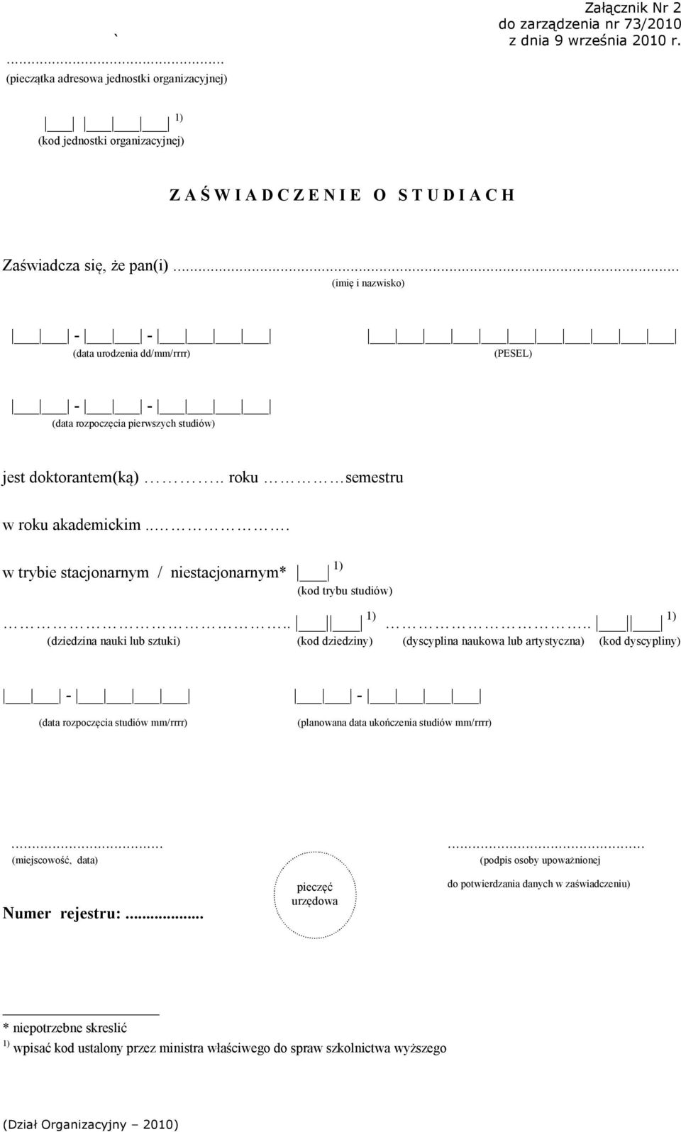 .. (imię i nazwisko) - - (data urodzenia dd/mm/rrrr) (PESEL) - - (data rozpoczęcia pierwszych studiów) jest doktorantem(ką).. roku semestru w roku akademickim.