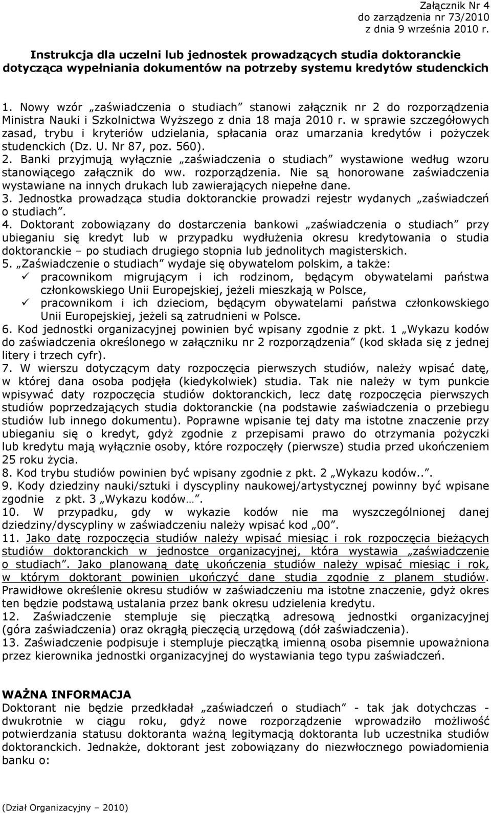 Nowy wzór zaświadczenia o studiach stanowi załącznik nr 2 do rozporządzenia Ministra Nauki i Szkolnictwa Wyższego z dnia 18 maja 2010 r.