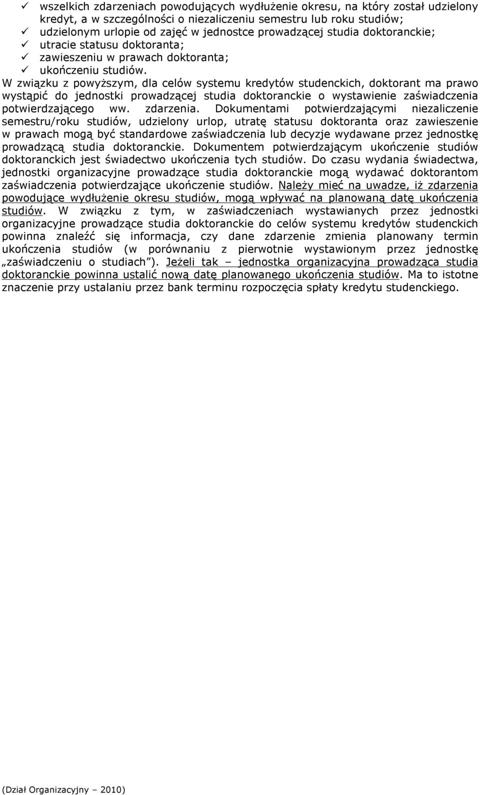 W związku z powyższym, dla celów systemu kredytów studenckich, doktorant ma prawo wystąpić do jednostki prowadzącej studia doktoranckie o wystawienie zaświadczenia potwierdzającego ww. zdarzenia.