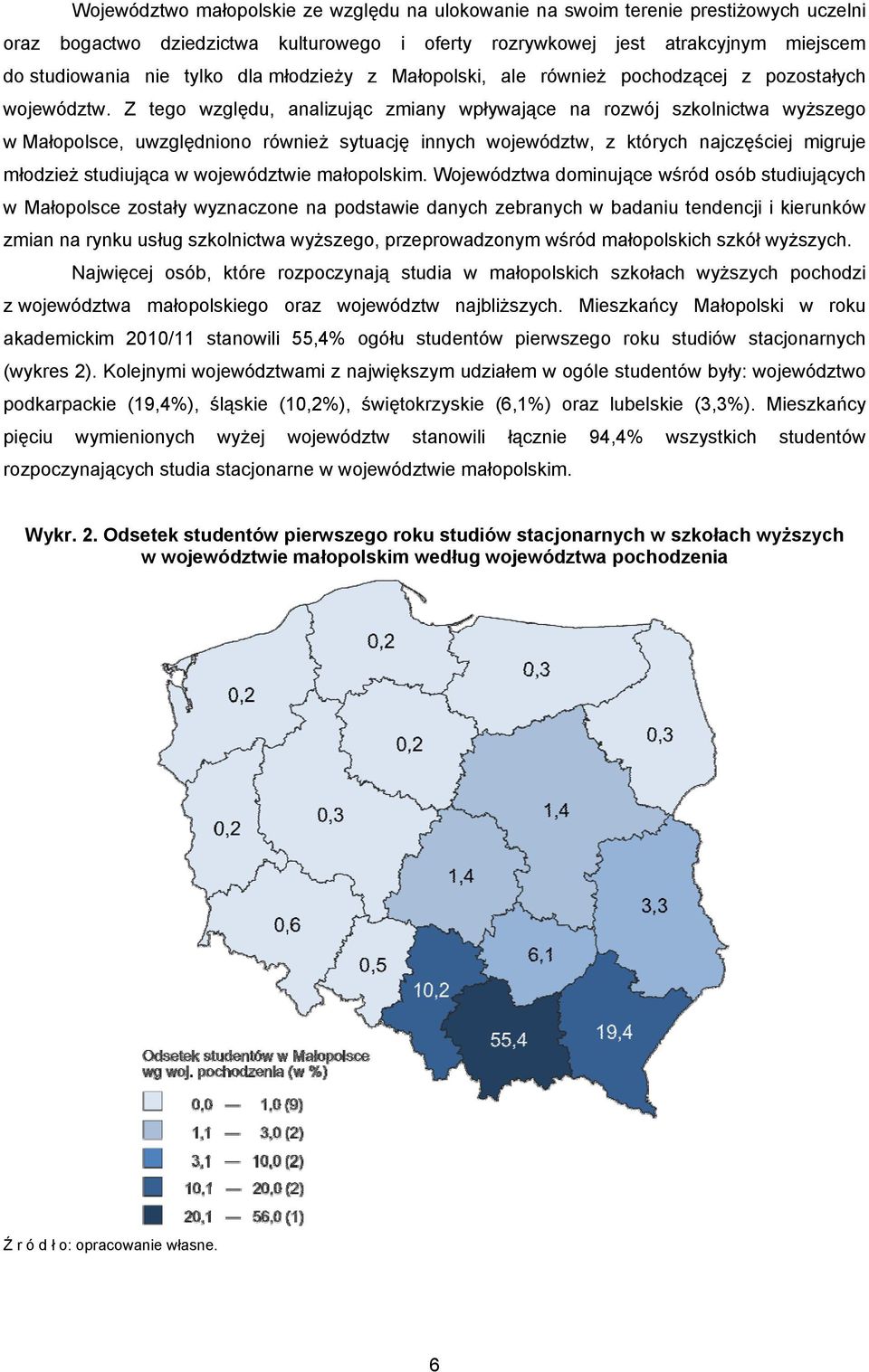 Z tego względu, analizując zmiany wpływające na rozwój szkolnictwa wyższego w Małopolsce, uwzględniono również sytuację innych województw, z których najczęściej migruje młodzież studiująca w