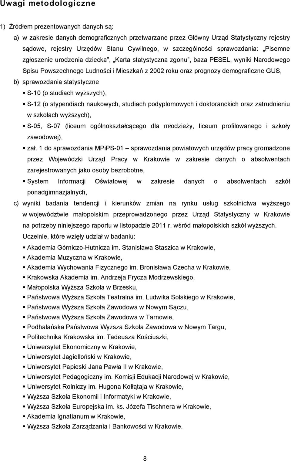 demograficzne GUS, b) sprawozdania statystyczne S-10 (o studiach wyższych), S-12 (o stypendiach naukowych, studiach podyplomowych i doktoranckich oraz zatrudnieniu w szkołach wyższych), S-05, S-07