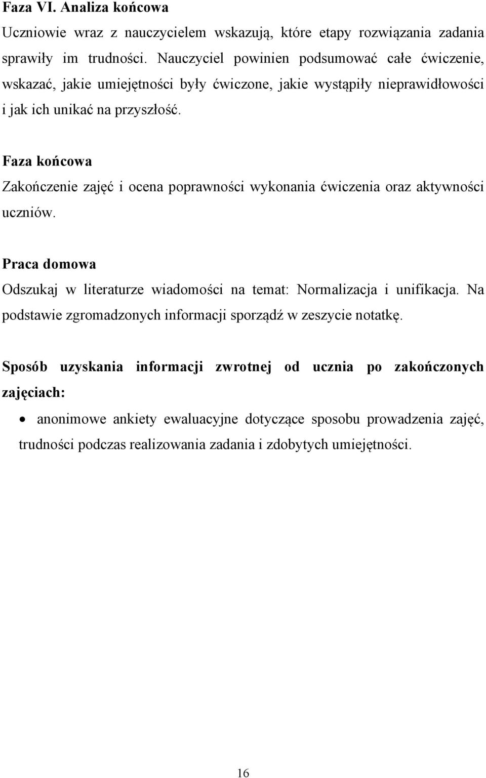 Faza końcowa Zakończenie zajęć i ocena poprawności wykonania ćwiczenia oraz aktywności uczniów. Praca domowa Odszukaj w literaturze wiadomości na temat: Normalizacja i unifikacja.