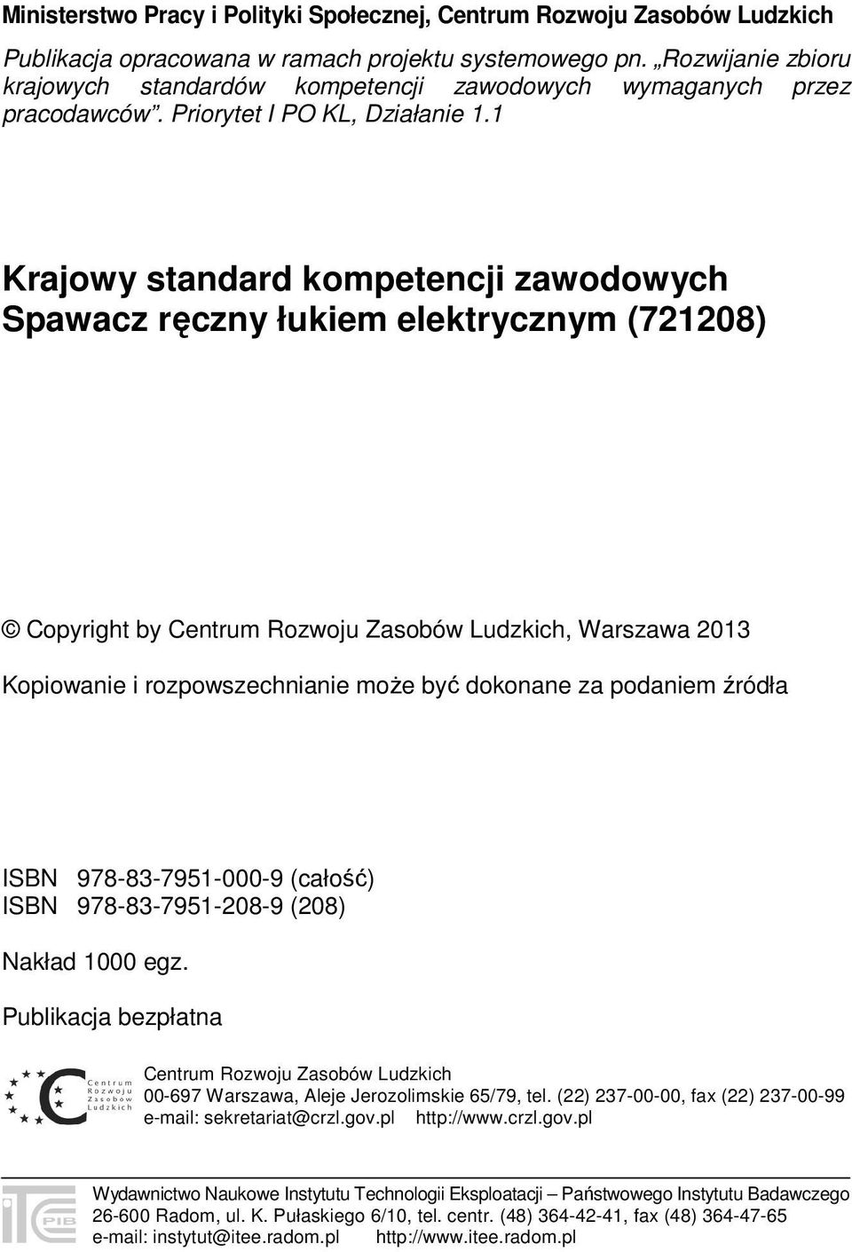 1 Krajowy standard kompetencji zawodowych Spawacz ręczny łukiem elektrycznym (721208) Copyright by Centrum Rozwoju Zasobów Ludzkich, Warszawa 2013 Kopiowanie i rozpowszechnianie może być dokonane za