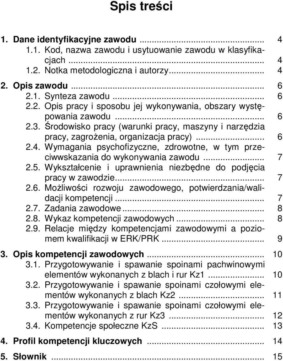 5. Wykształcenie i uprawnienia niezbędne do podjęcia pracy w zawodzie... 7 2.6. Możliwości rozwoju zawodowego, potwierdzania/walidacji kompetencji... 7 2.7. Zadania zawodowe... 8 