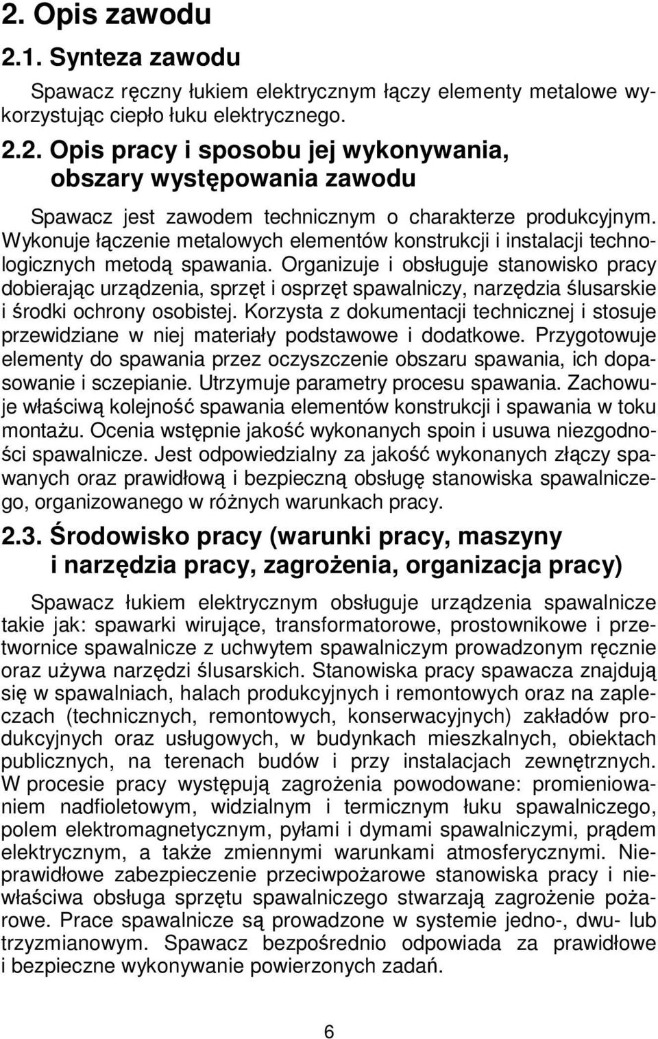 Organizuje i obsługuje stanowisko pracy dobierając urządzenia, sprzęt i osprzęt spawalniczy, narzędzia ślusarskie i środki ochrony osobistej.