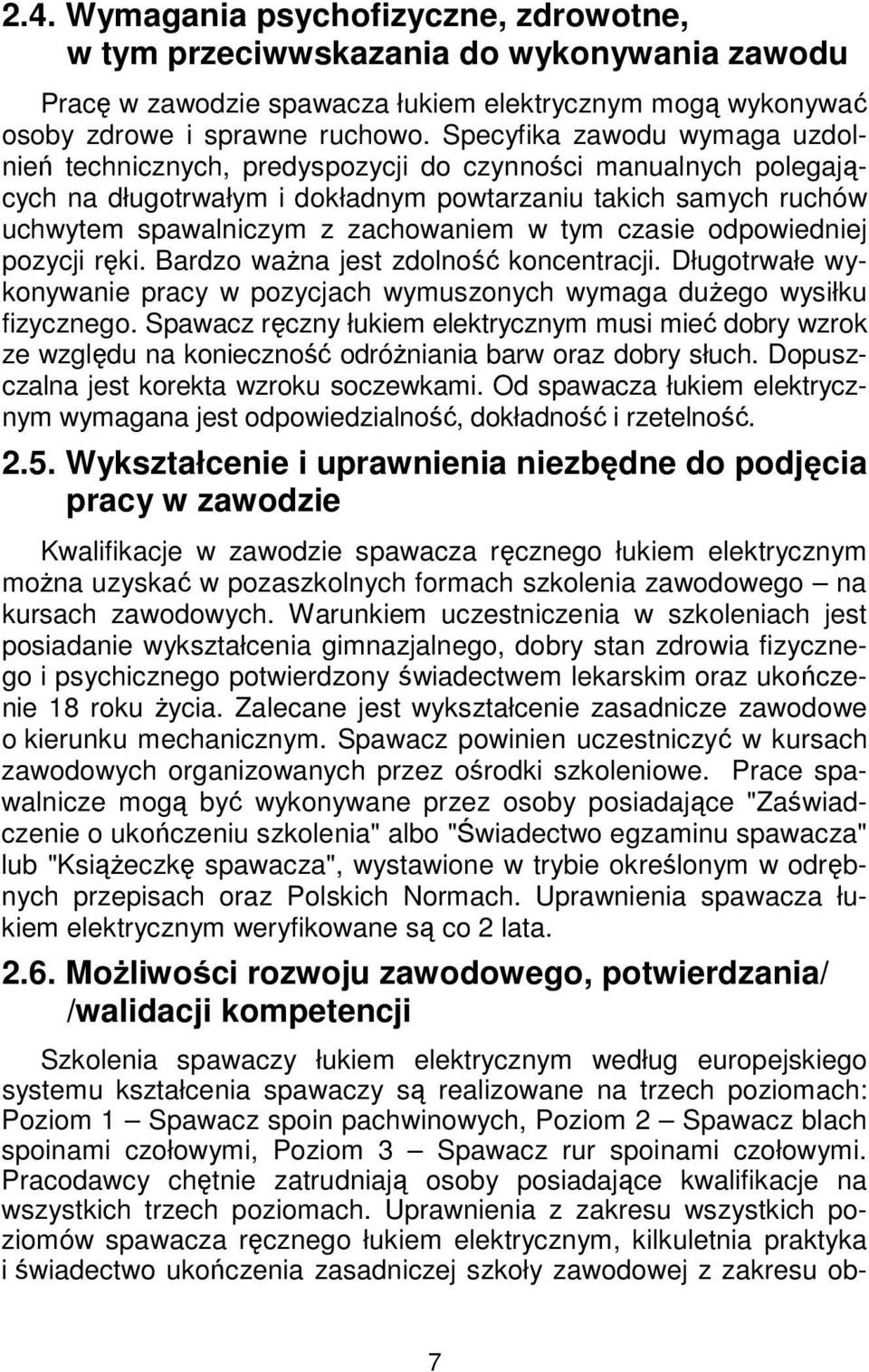 tym czasie odpowiedniej pozycji ręki. Bardzo ważna jest zdolność koncentracji. Długotrwałe wykonywanie pracy w pozycjach wymuszonych wymaga dużego wysiłku fizycznego.