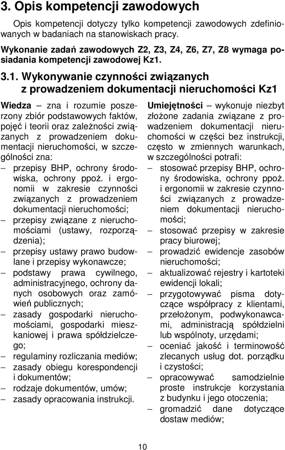 3.1. Wykonywanie czynności związanych z prowadzeniem dokumentacji nieruchomości Kz1 Wiedza zna i rozumie poszerzony zbiór podstawowych faktów, pojęć i teorii oraz zależności związanych z prowadzeniem