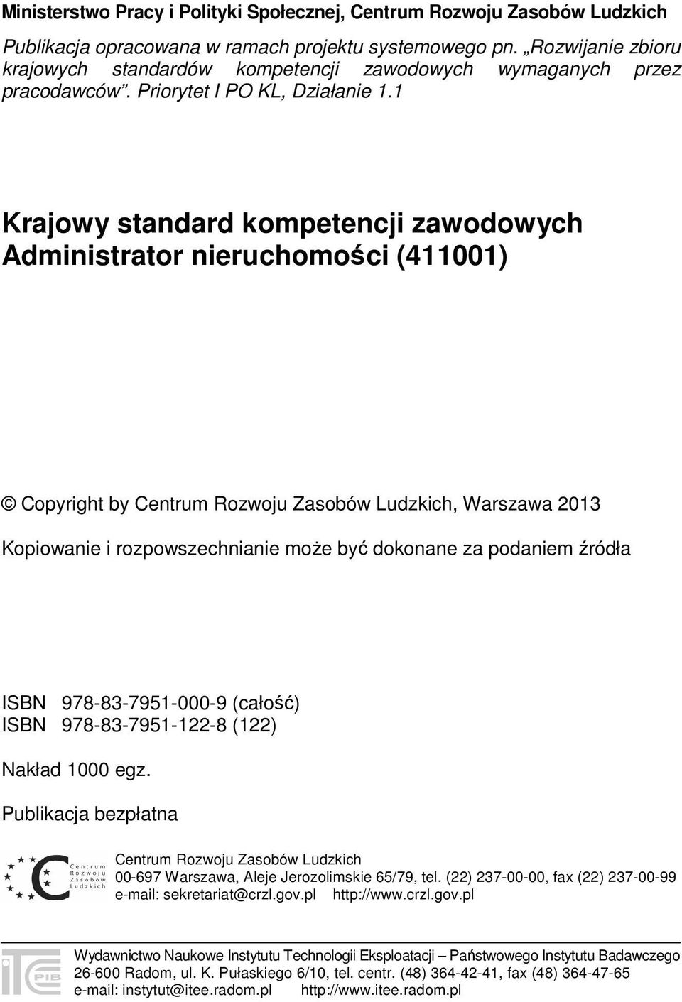 1 Krajowy standard kompetencji zawodowych Administrator nieruchomości (411001) Copyright by Centrum Rozwoju Zasobów Ludzkich, Warszawa 2013 Kopiowanie i rozpowszechnianie może być dokonane za