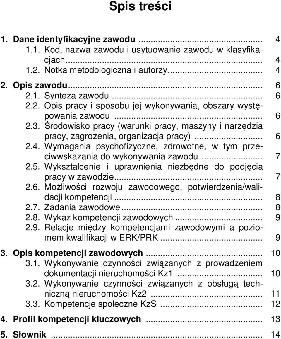 5. Wykształcenie i uprawnienia niezbędne do podjęcia pracy w zawodzie... 7 2.6. Możliwości rozwoju zawodowego, potwierdzenia/walidacji kompetencji... 8 2.7. Zadania zawodowe... 8 2.8. Wykaz kompetencji zawodowych.