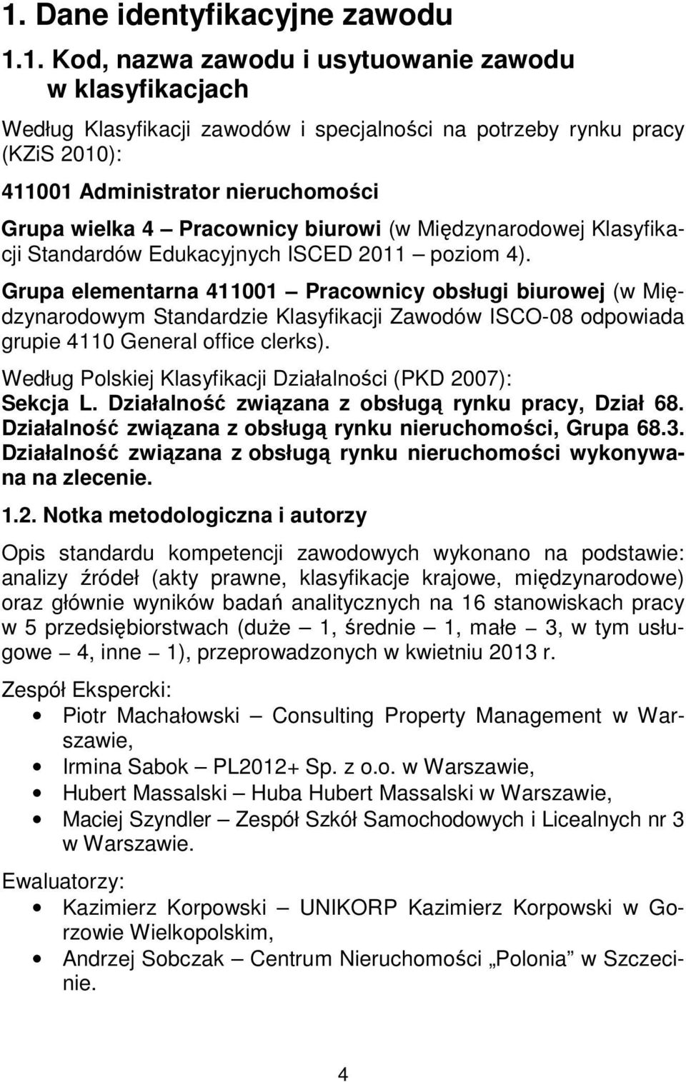 Grupa elementarna 411001 Pracownicy obsługi biurowej (w Międzynarodowym Standardzie Klasyfikacji Zawodów ISCO-08 odpowiada grupie 4110 General office clerks).