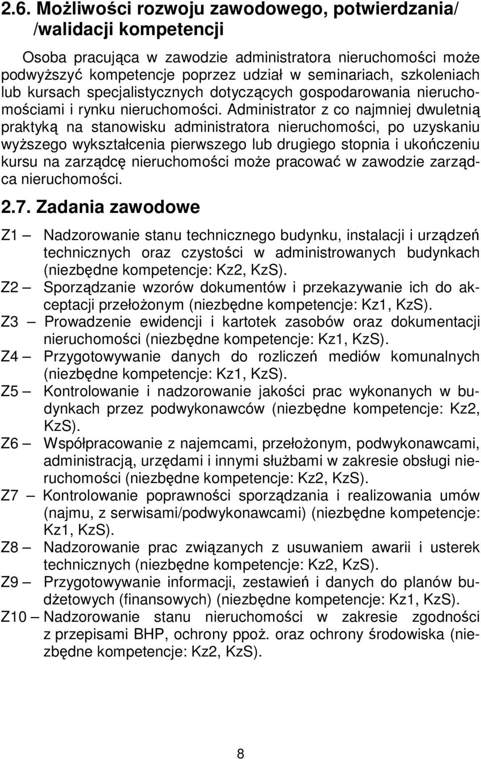 Administrator z co najmniej dwuletnią praktyką na stanowisku administratora nieruchomości, po uzyskaniu wyższego wykształcenia pierwszego lub drugiego stopnia i ukończeniu kursu na zarządcę