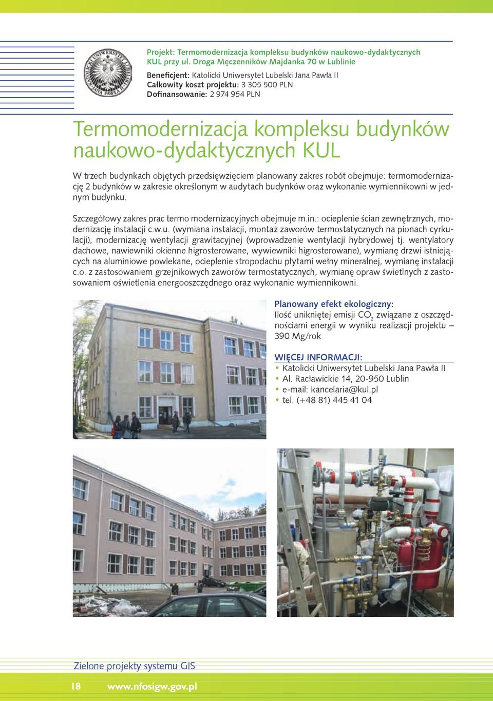 budynków naukowo-dydaktycznych KUL W trzech budynkach objętych przedsięwzięciem planowany zakres robót obejmuje: termomodernizację 2 budynków w zakresie określonym w audytach budynków oraz wykonanie