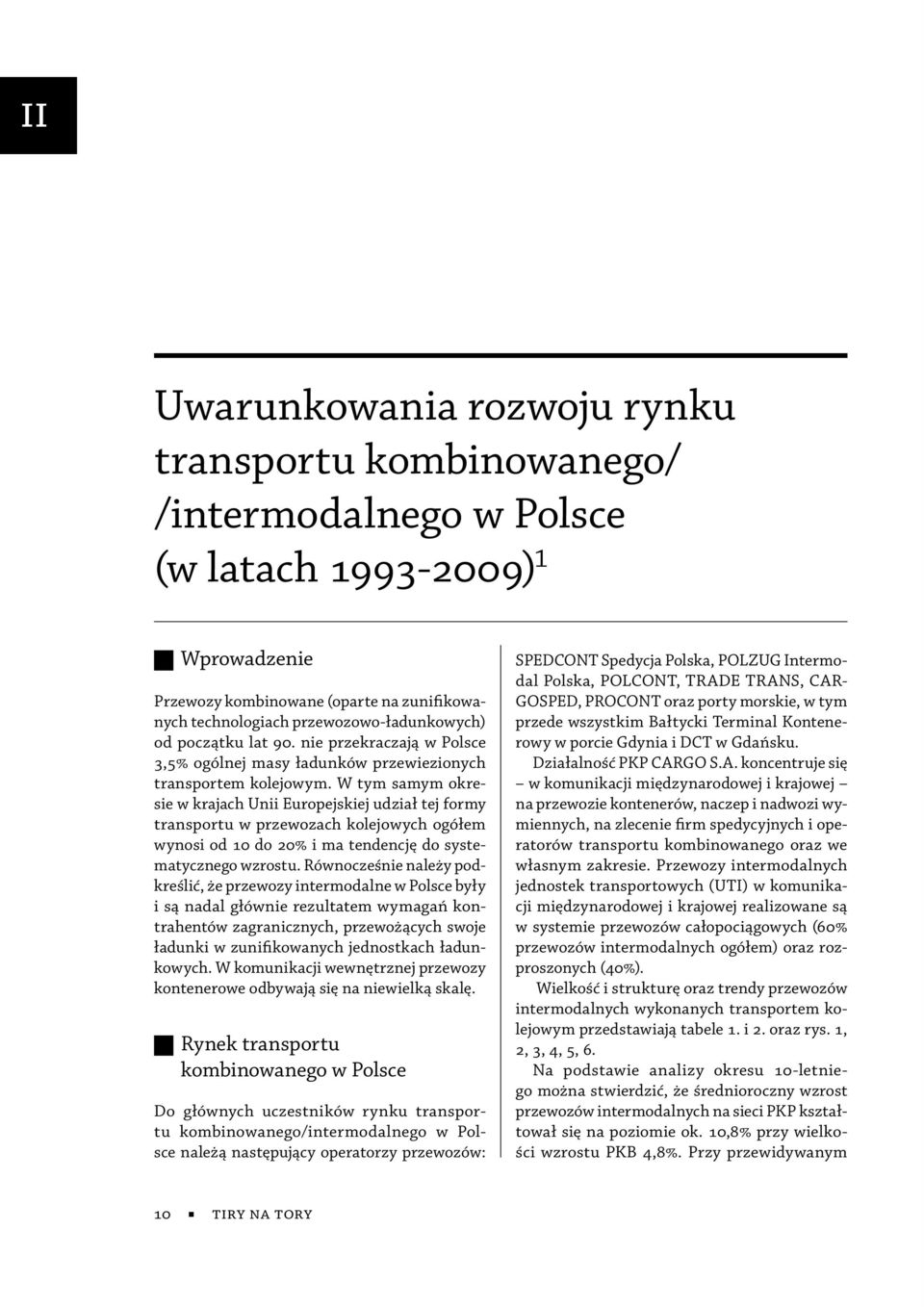 W tym samym okresie w krajach Unii Europejskiej udział tej formy transportu w przewozach kolejowych ogółem wynosi od 10 do 20% i ma tendencję do systematycznego wzrostu.