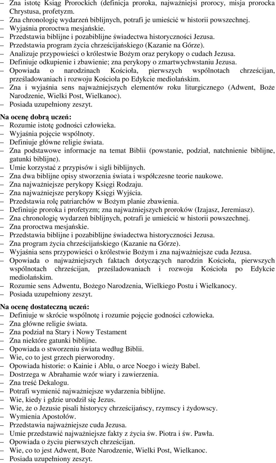 Analizuje przypowieści o królestwie Bożym oraz perykopy o cudach Jezusa. Definiuje odkupienie i zbawienie; zna perykopy o zmartwychwstaniu Jezusa.