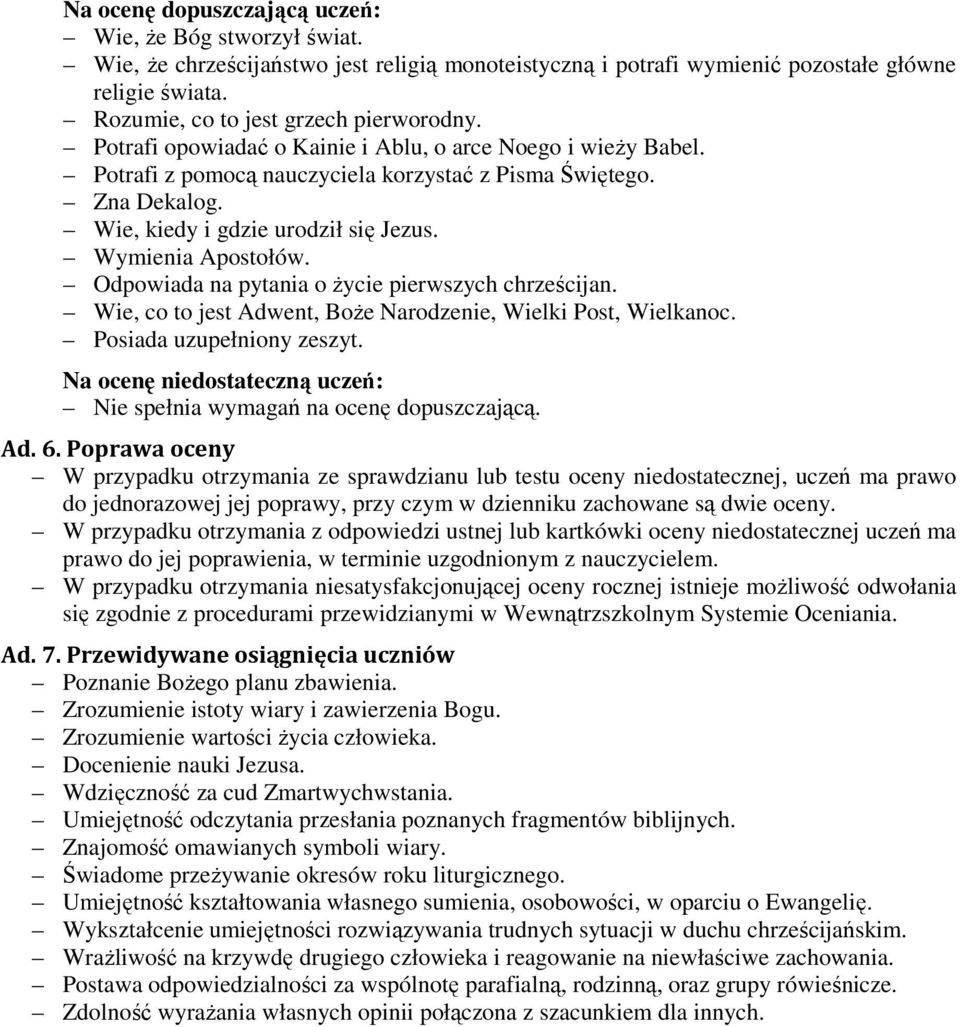 Wie, kiedy i gdzie urodził się Jezus. Wymienia Apostołów. Odpowiada na pytania o życie pierwszych chrześcijan. Wie, co to jest Adwent, Boże Narodzenie, Wielki Post, Wielkanoc.