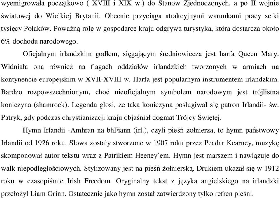 Widniała ona równieŝ na flagach oddziałów irlandzkich tworzonych w armiach na kontynencie europejskim w XVII-XVIII w. Harfa jest popularnym instrumentem irlandzkim.