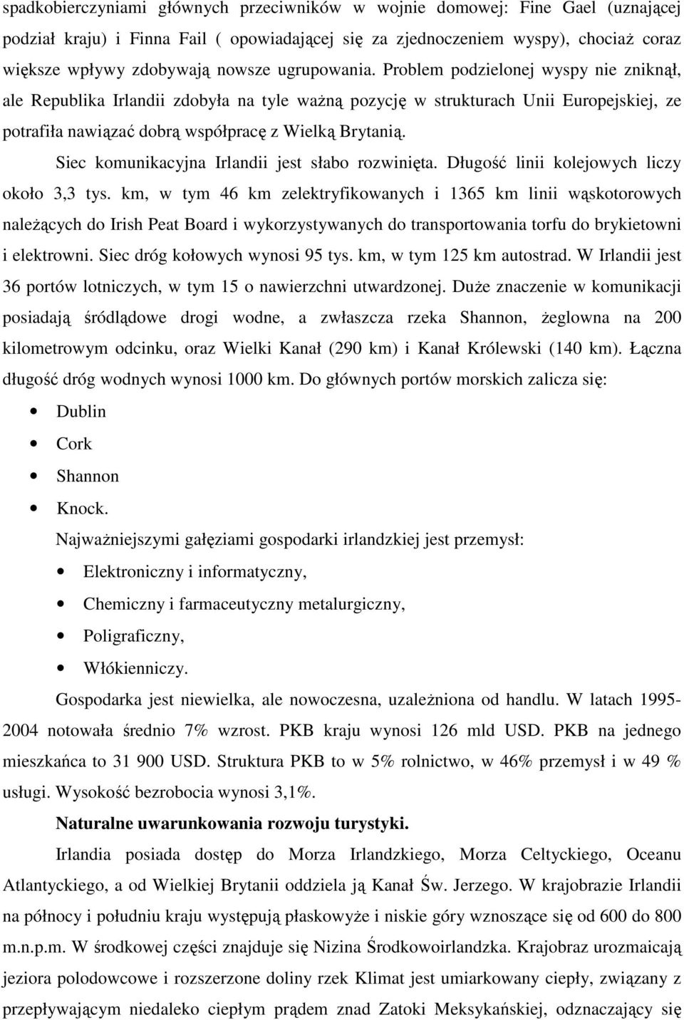 Siec komunikacyjna Irlandii jest słabo rozwinięta. Długość linii kolejowych liczy około 3,3 tys.