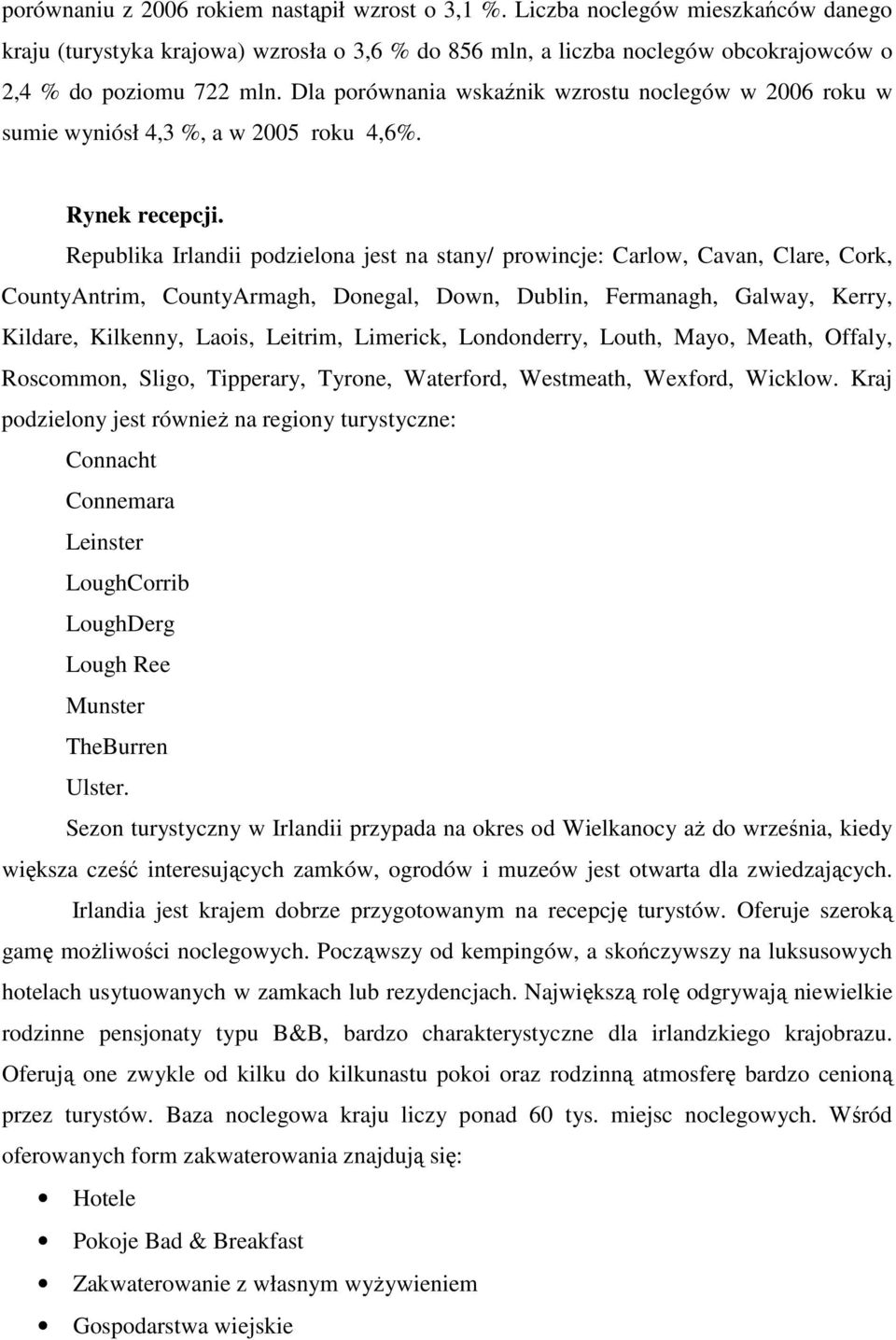 Republika Irlandii podzielona jest na stany/ prowincje: Carlow, Cavan, Clare, Cork, CountyAntrim, CountyArmagh, Donegal, Down, Dublin, Fermanagh, Galway, Kerry, Kildare, Kilkenny, Laois, Leitrim,