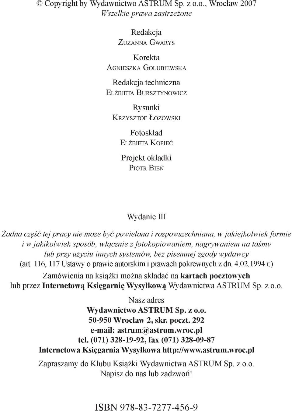 fotokopiowaniem, nagrywaniem na taśmy lub przy użyciu innych systemów, bez pisemnej zgody wydawcy (art. 116, 117 Ustawy o prawie autorskim i prawach pokrewnych z dn. 4.02.1994 r.